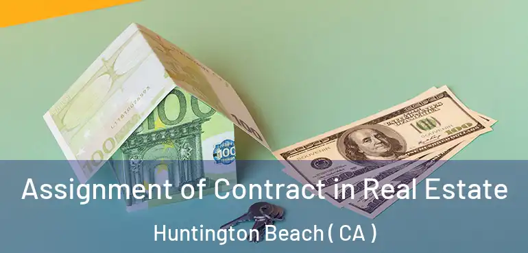  Assignment of Contract in Real Estate Huntington Beach ( CA )