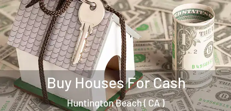  Buy Houses For Cash Huntington Beach ( CA )