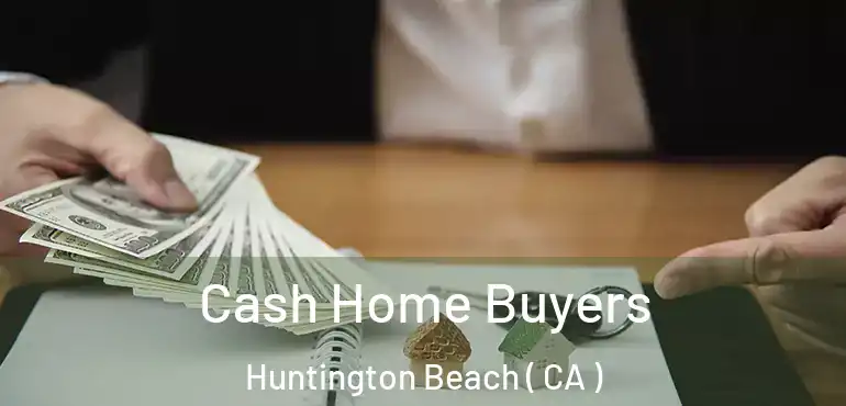  Cash Home Buyers Huntington Beach ( CA )