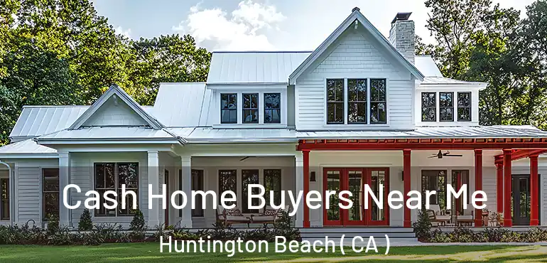  Cash Home Buyers Near Me Huntington Beach ( CA )