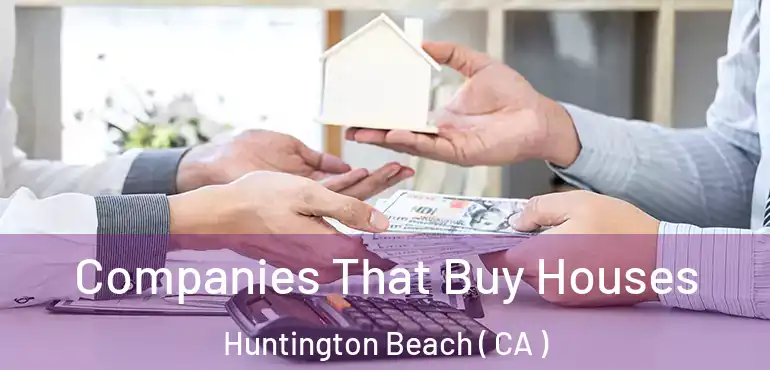 Companies That Buy Houses Huntington Beach ( CA )