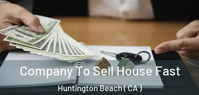  Company To Sell House Fast Huntington Beach ( CA )