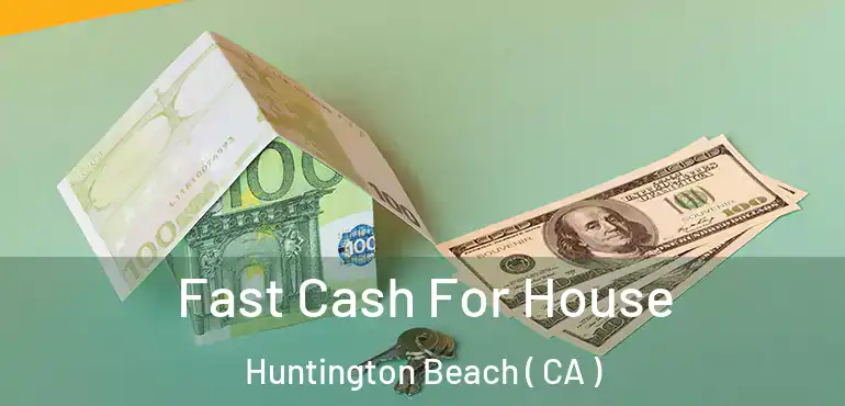  Fast Cash For House Huntington Beach ( CA )
