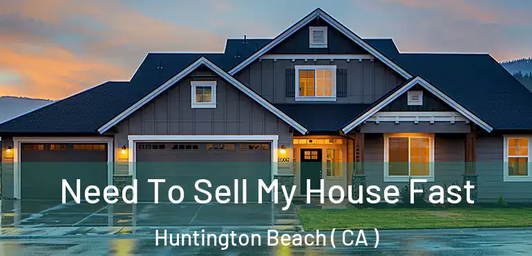  Need To Sell My House Fast Huntington Beach ( CA )
