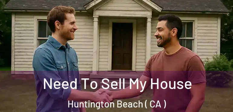  Need To Sell My House Huntington Beach ( CA )