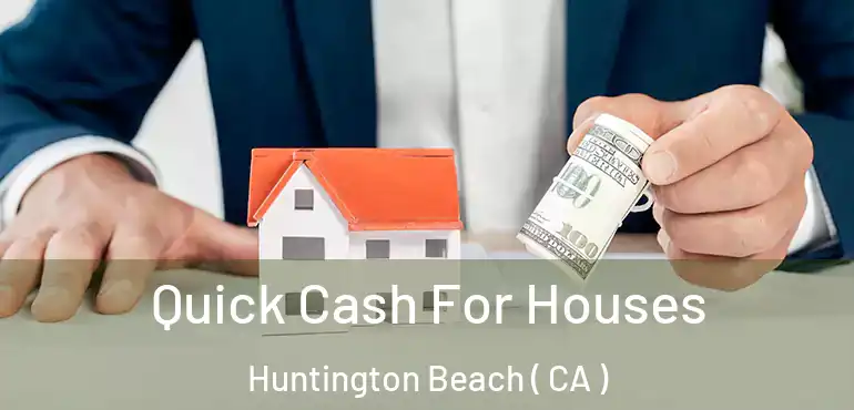  Quick Cash For Houses Huntington Beach ( CA )