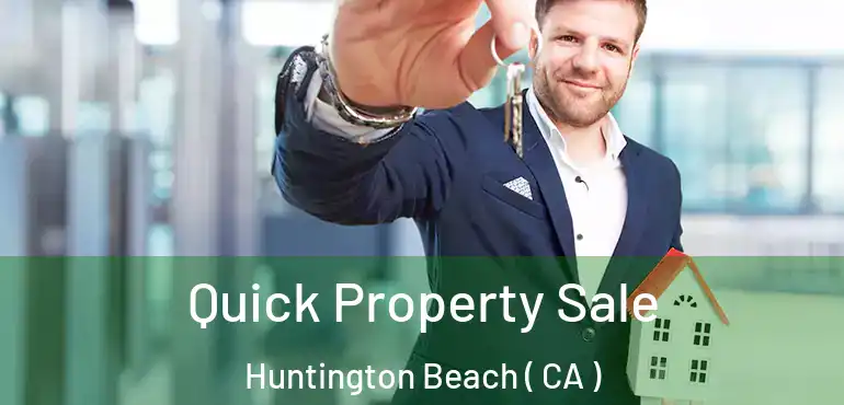  Quick Property Sale Huntington Beach ( CA )