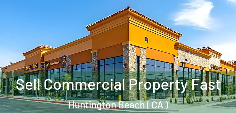  Sell Commercial Property Fast Huntington Beach ( CA )