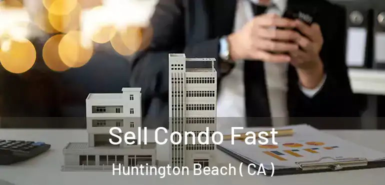  Sell Condo Fast Huntington Beach ( CA )