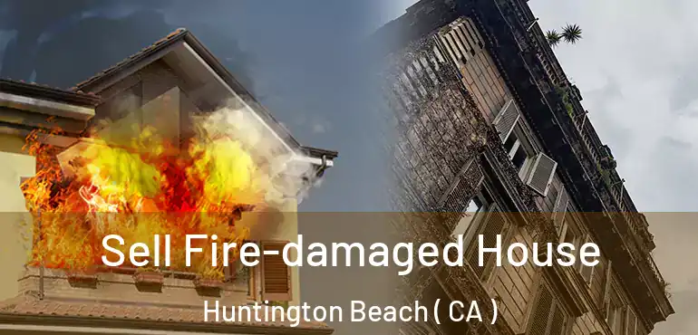  Sell Fire-damaged House Huntington Beach ( CA )
