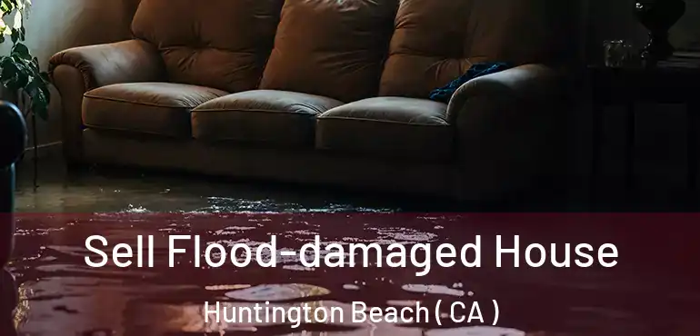  Sell Flood-damaged House Huntington Beach ( CA )