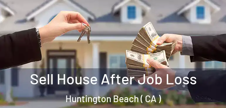  Sell House After Job Loss Huntington Beach ( CA )