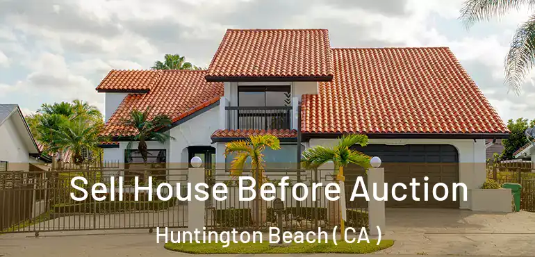  Sell House Before Auction Huntington Beach ( CA )