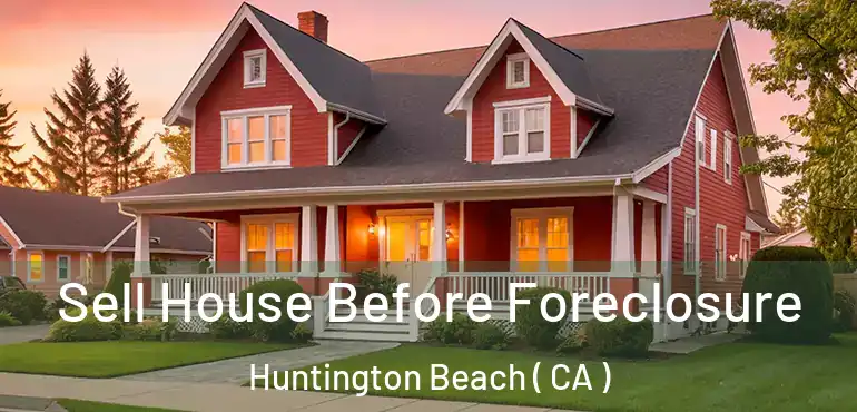  Sell House Before Foreclosure Huntington Beach ( CA )