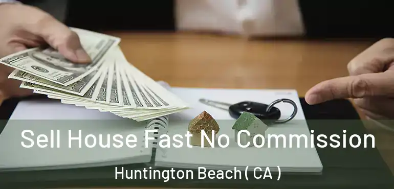  Sell House Fast No Commission Huntington Beach ( CA )