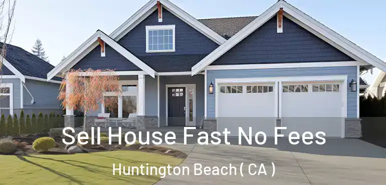  Sell House Fast No Fees Huntington Beach ( CA )