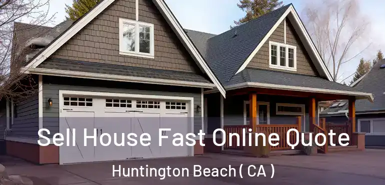 Sell House Fast Online Quote Huntington Beach ( CA )
