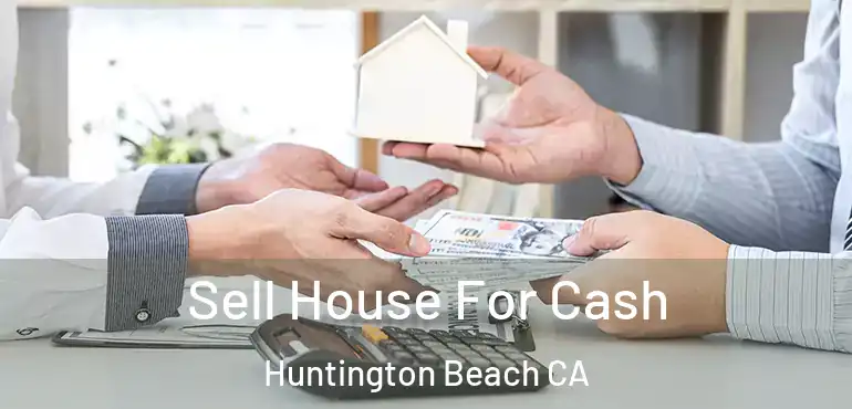  Sell House For Cash Huntington Beach CA