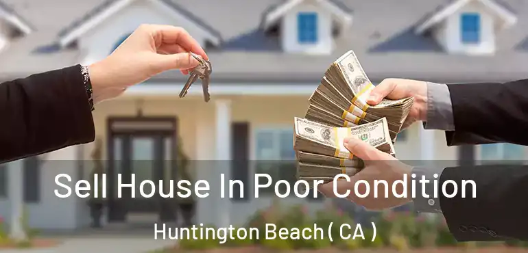 Sell House In Poor Condition Huntington Beach ( CA )