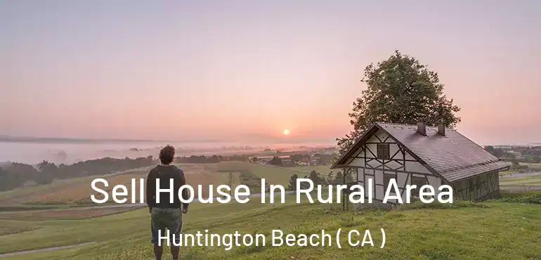  Sell House In Rural Area Huntington Beach ( CA )