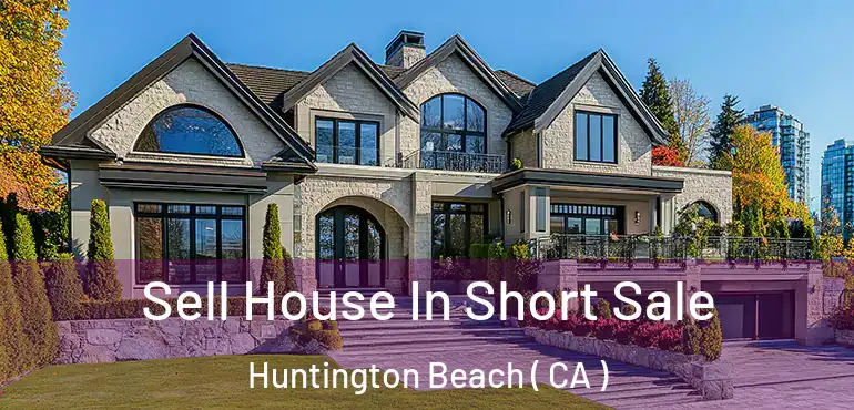  Sell House In Short Sale Huntington Beach ( CA )