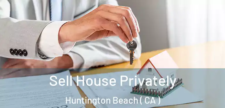  Sell House Privately Huntington Beach ( CA )