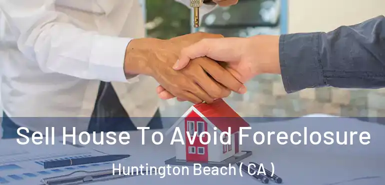  Sell House To Avoid Foreclosure Huntington Beach ( CA )