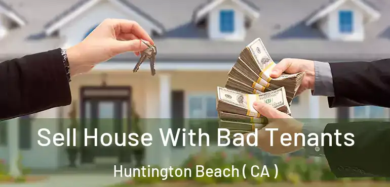  Sell House With Bad Tenants Huntington Beach ( CA )