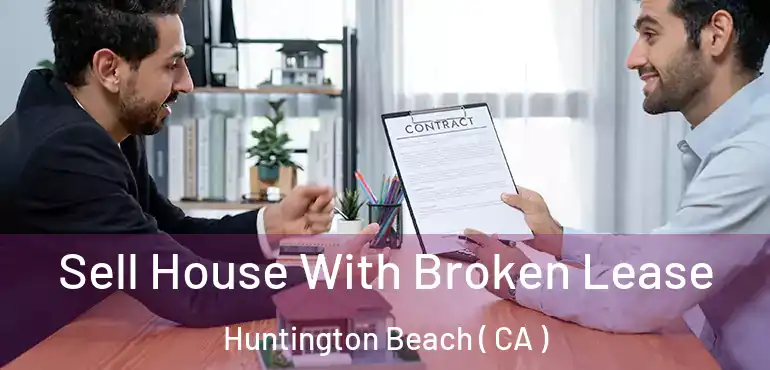 Sell House With Broken Lease Huntington Beach ( CA )