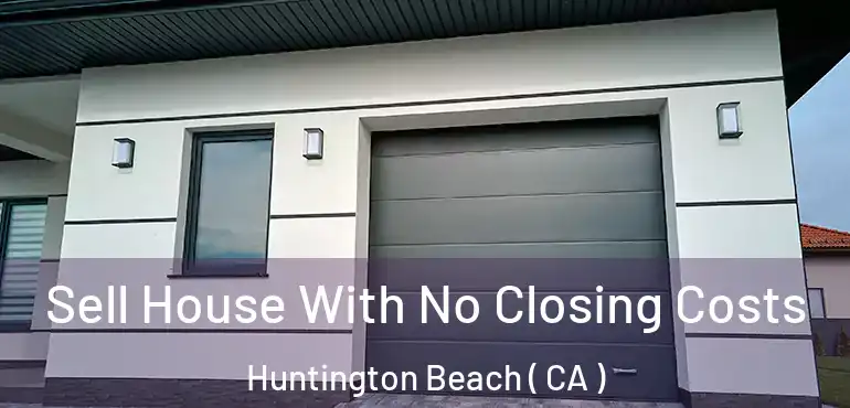  Sell House With No Closing Costs Huntington Beach ( CA )