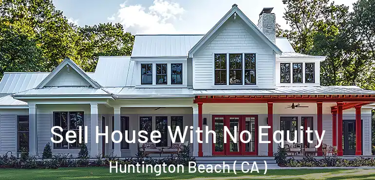  Sell House With No Equity Huntington Beach ( CA )