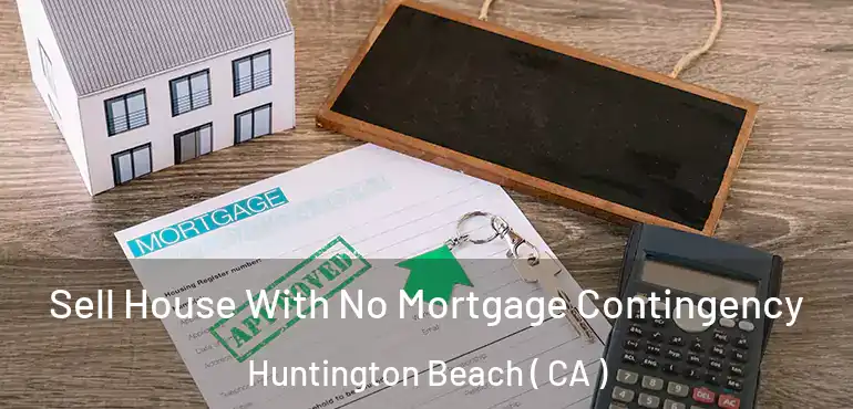  Sell House With No Mortgage Contingency Huntington Beach ( CA )
