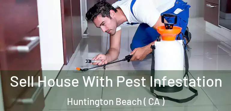  Sell House With Pest Infestation Huntington Beach ( CA )