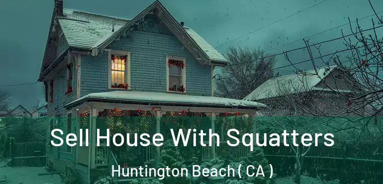  Sell House With Squatters Huntington Beach ( CA )