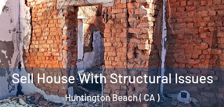  Sell House With Structural Issues Huntington Beach ( CA )