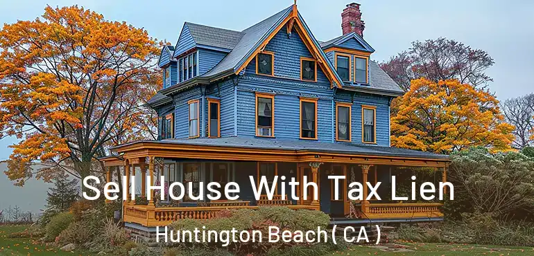  Sell House With Tax Lien Huntington Beach ( CA )