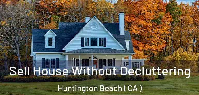 Sell House Without Decluttering Huntington Beach ( CA )