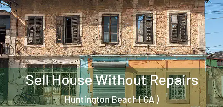  Sell House Without Repairs Huntington Beach ( CA )