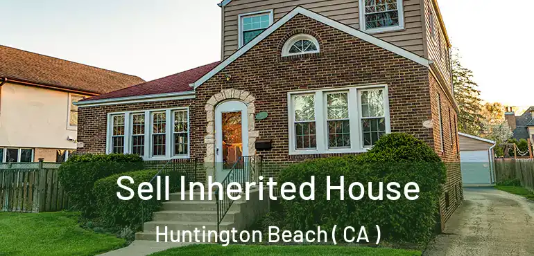  Sell Inherited House Huntington Beach ( CA )