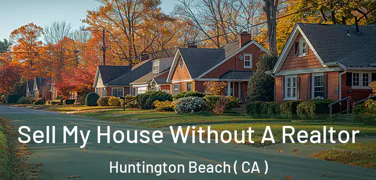  Sell My House Without A Realtor Huntington Beach ( CA )