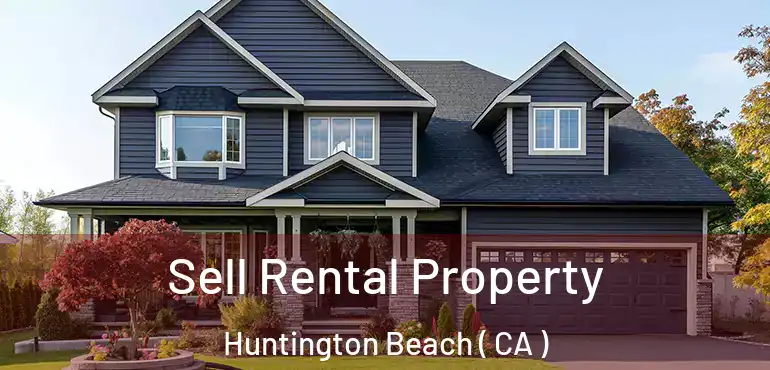  Sell Rental Property Huntington Beach ( CA )