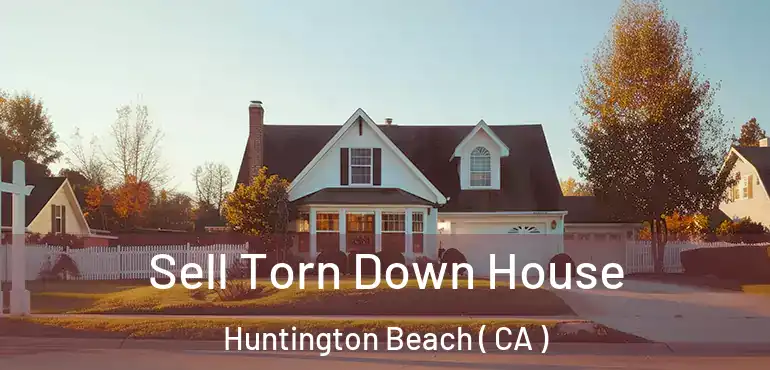  Sell Torn Down House Huntington Beach ( CA )