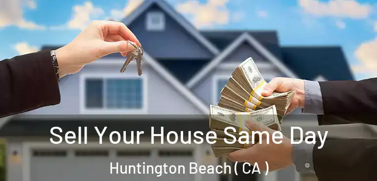  Sell Your House Same Day Huntington Beach ( CA )
