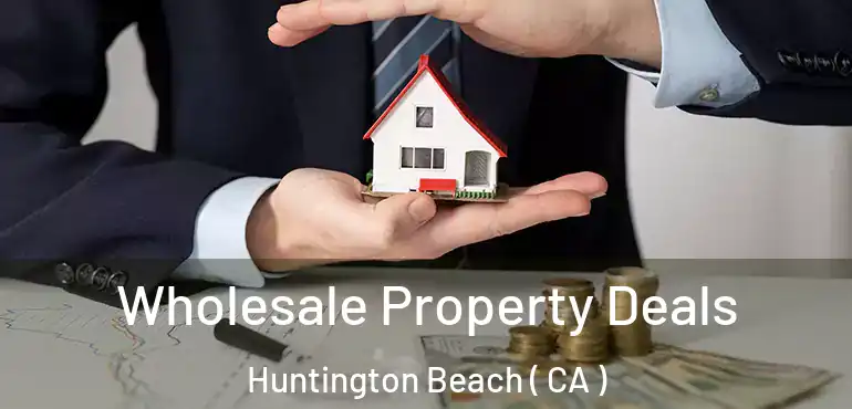  Wholesale Property Deals Huntington Beach ( CA )