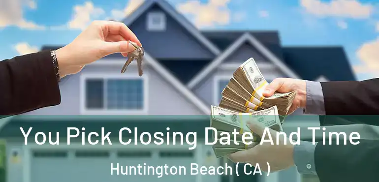  You Pick Closing Date And Time Huntington Beach ( CA )